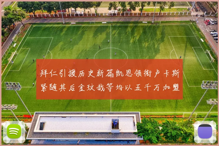 拜仁引援历史新篇凯恩领衔卢卡斯紧随其后金玟哉等均以五千万加盟