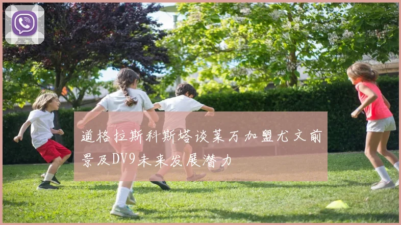 道格拉斯科斯塔谈莱万加盟尤文前景及DV9未来发展潜力