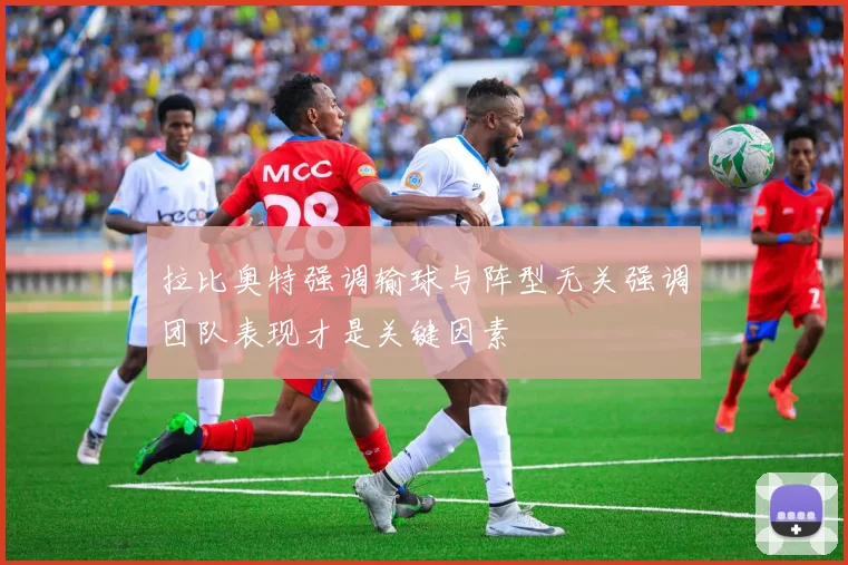 拉比奥特强调输球与阵型无关强调团队表现才是关键因素
